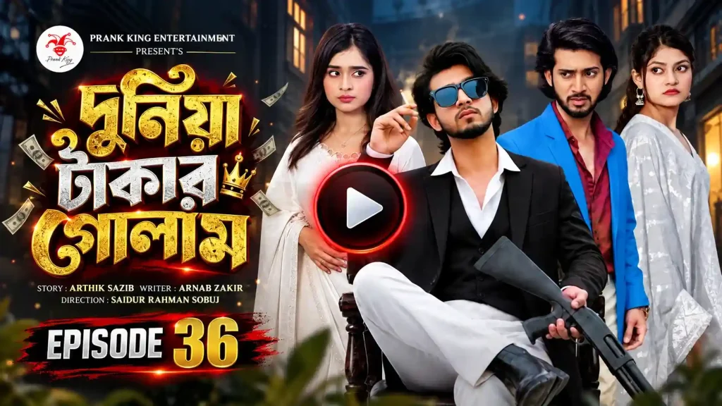 দুনিয়া টাকার গোলাম পর্ব – ৩৬