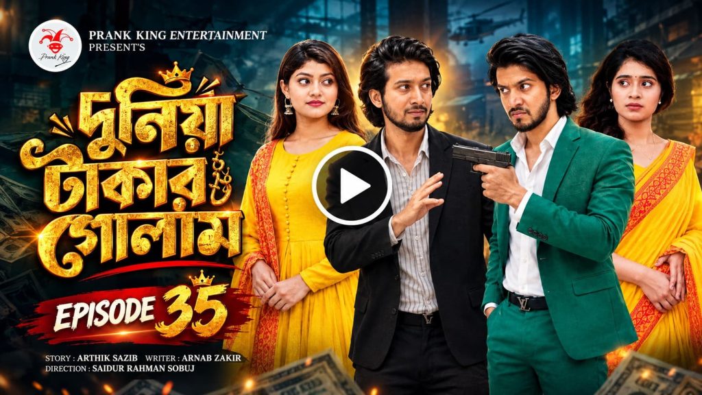 দুনিয়া টাকার গোলাম পর্ব – ৩৫